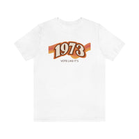 Vote Like It's 1973 -Unisex Jersey Short Sleeve Tee